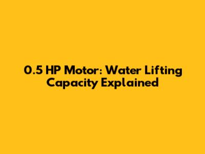 0.5 HP Motor: Water Lifting Capacity Explained