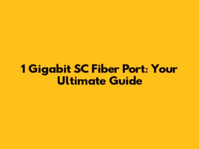 1 Gigabit SC Fiber Port: Your Ultimate Guide