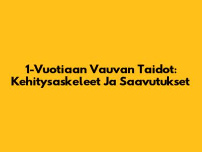 1-Vuotiaan Vauvan Taidot: Kehitysaskeleet Ja Saavutukset