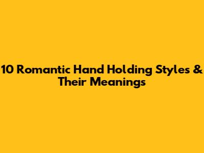 10 Romantic Hand Holding Styles & Their Meanings