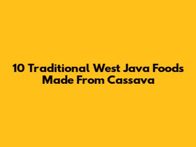 10 Traditional West Java Foods Made From Cassava