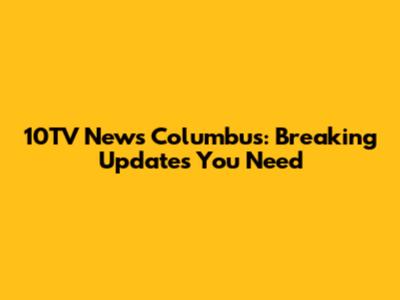 10TV News Columbus: Breaking Updates You Need