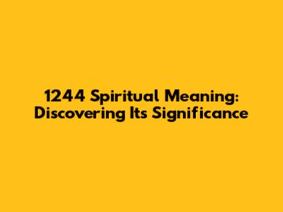 1244 Spiritual Meaning: Discovering Its Significance