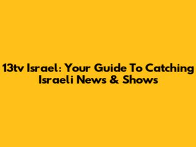 13tv Israel: Your Guide To Catching Israeli News & Shows