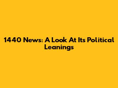 1440 News: A Look At Its Political Leanings