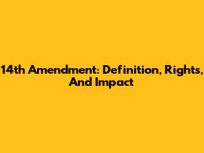 14th Amendment: Definition, Rights, And Impact