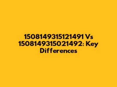 1508149315121491 Vs 1508149315021492: Key Differences
