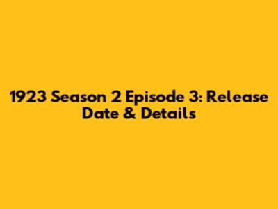 1923 Season 2 Episode 3: Release Date & Details