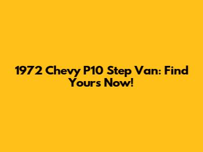 1972 Chevy P10 Step Van: Find Yours Now!