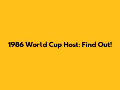 1986 World Cup Host: Find Out!