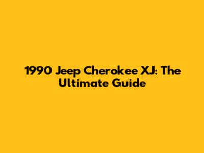1990 Jeep Cherokee XJ: The Ultimate Guide