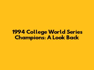 1994 College World Series Champions: A Look Back
