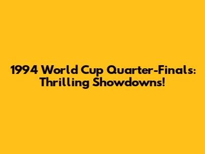 1994 World Cup Quarter-Finals: Thrilling Showdowns!