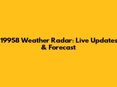 19958 Weather Radar: Live Updates & Forecast