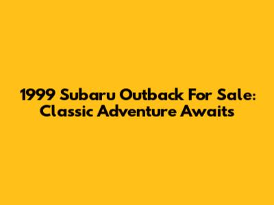 1999 Subaru Outback For Sale: Classic Adventure Awaits