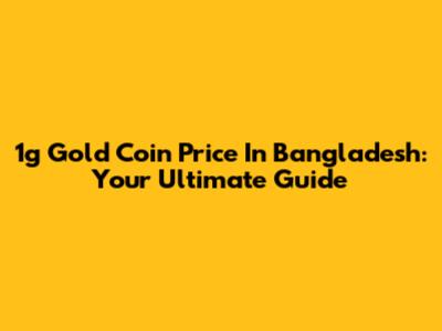 1g Gold Coin Price In Bangladesh: Your Ultimate Guide