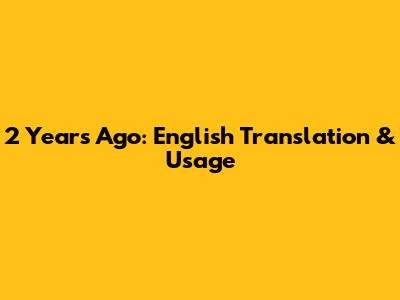 2 Years Ago: English Translation & Usage