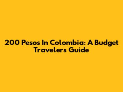 200 Pesos In Colombia: A Budget Traveler's Guide