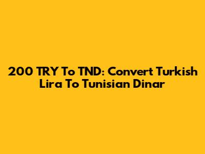 200 TRY To TND: Convert Turkish Lira To Tunisian Dinar