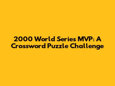 2000 World Series MVP: A Crossword Puzzle Challenge