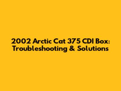 2002 Arctic Cat 375 CDI Box: Troubleshooting & Solutions