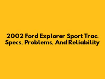 2002 Ford Explorer Sport Trac: Specs, Problems, And Reliability