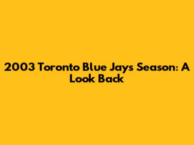 2003 Toronto Blue Jays Season: A Look Back