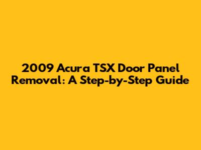 2009 Acura TSX Door Panel Removal: A Step-by-Step Guide