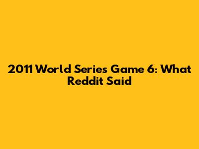 2011 World Series Game 6: What Reddit Said