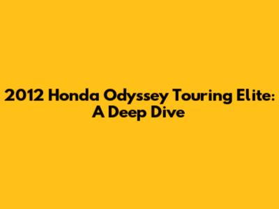 2012 Honda Odyssey Touring Elite: A Deep Dive