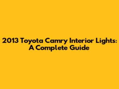 2013 Toyota Camry Interior Lights: A Complete Guide