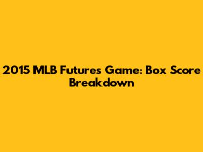 2015 MLB Futures Game: Box Score Breakdown