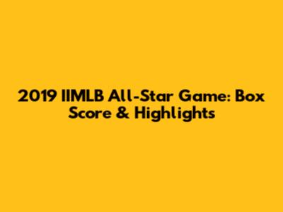 2019 IIMLB All-Star Game: Box Score & Highlights