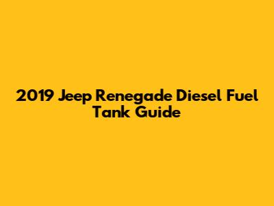 2019 Jeep Renegade Diesel Fuel Tank Guide