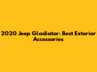 2020 Jeep Gladiator: Best Exterior Accessories