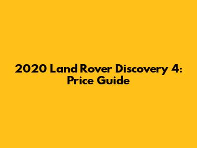 2020 Land Rover Discovery 4: Price Guide