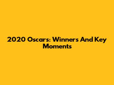2020 Oscars: Winners And Key Moments