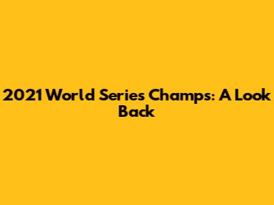 2021 World Series Champs: A Look Back