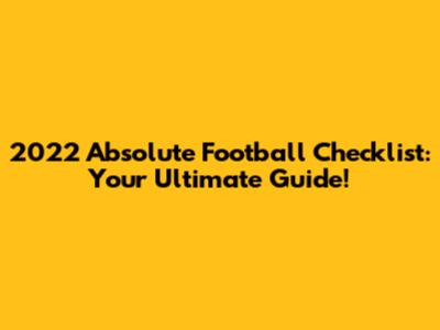 2022 Absolute Football Checklist: Your Ultimate Guide!