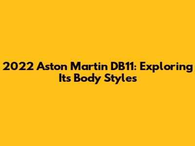 2022 Aston Martin DB11: Exploring Its Body Styles