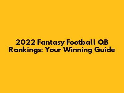 2022 Fantasy Football QB Rankings: Your Winning Guide
