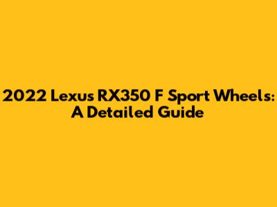 2022 Lexus RX350 F Sport Wheels: A Detailed Guide