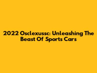 2022 Osclexussc: Unleashing The Beast Of Sports Cars