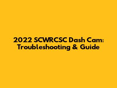 2022 SCWRCSC Dash Cam: Troubleshooting & Guide