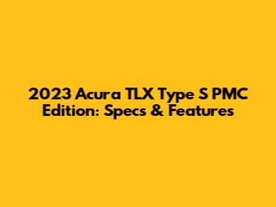 2023 Acura TLX Type S PMC Edition: Specs & Features