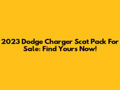 2023 Dodge Charger Scat Pack For Sale: Find Yours Now!