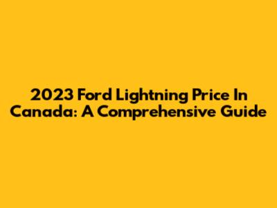 2023 Ford Lightning Price In Canada: A Comprehensive Guide