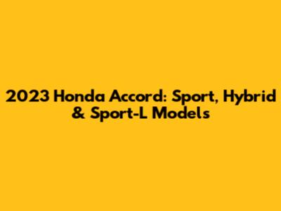 2023 Honda Accord: Sport, Hybrid & Sport-L Models
