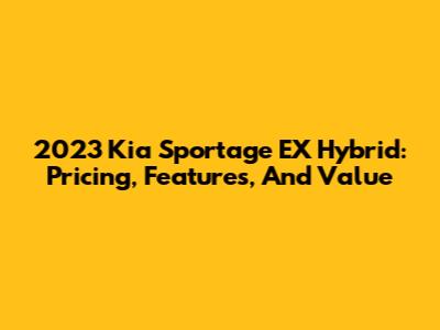 2023 Kia Sportage EX Hybrid: Pricing, Features, And Value
