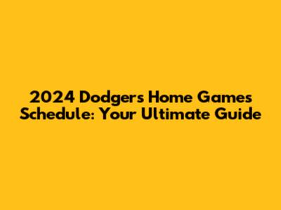 2024 Dodgers Home Games Schedule: Your Ultimate Guide